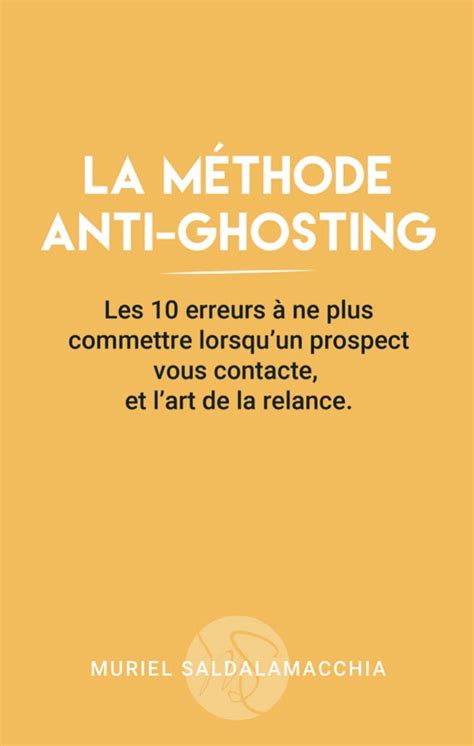La méthode anti-ghosting: Les 10 erreurs à ne plus commettre lorsqu'un prospect vous contacte, et l'art de la relance.